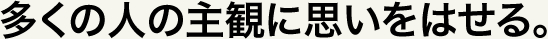 多くの人の主観に思いをはせる。