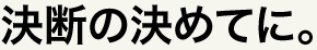 決断の決めてに。